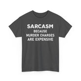 Sarcasm Because Murder Charges Are Expensive Shirt